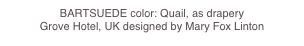 BARTSUEDE color: Quail, as drapery 
Grove Hotel, UK designed by Mary Fox Linton 